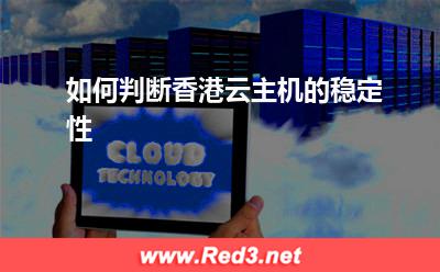 云主机：如何判断香港云主机的稳定性