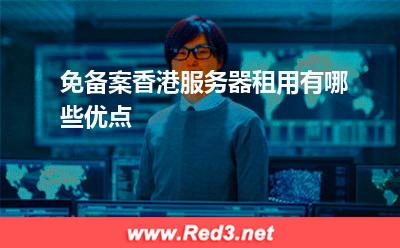 服务器:免备案香港服务器租用有哪些优点