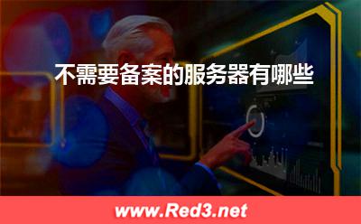服务器:不需要备案的服务器有哪些