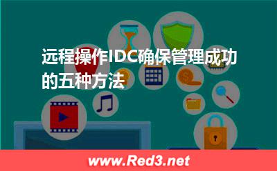 远程操作IDC确保管理成功的五种方法