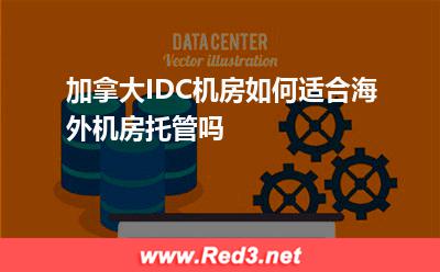 加拿大IDC机房如何适合海外机房托管吗