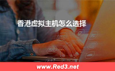 虚拟主机:香港虚拟主机怎么选择