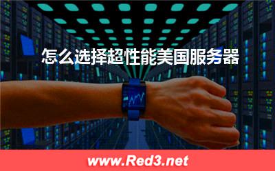 服务器:怎么选择超性能美国服务器