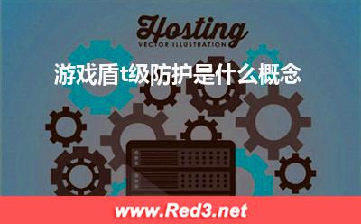 游戏盾:游戏盾t级防护是什么概念