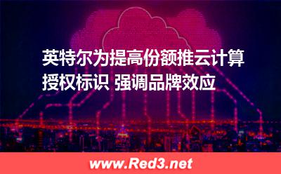 英特尔为提高份额推云计算授权标识 强调品牌效应