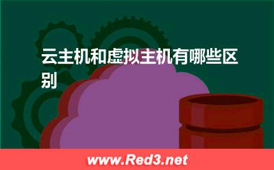 虚拟主机:云主机和虚拟主机有哪些区别