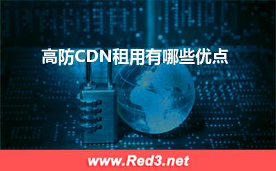 网络服务器:高防CDN租用有哪些优点