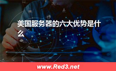 服务器:美国服务器的六大优势是什么