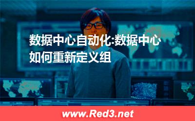 数据中心自动化:数据中心如何重新定义组
