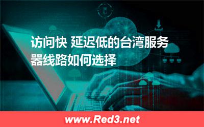 访问快延迟低的台湾服务器选择