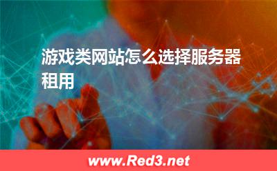 服务器:游戏类网站怎么选择服务器租用