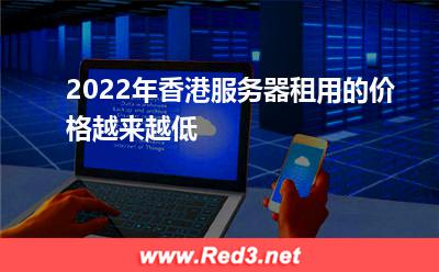 2022年香港服务器租用的价格越来越低