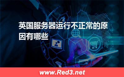 服务器:英国服务器运行不正常的原因有哪些