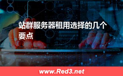 站群服务器:站群服务器租用选择的几个要点