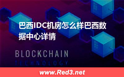 巴西IDC机房怎么样巴西数据中心详情