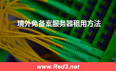 境外免备案服务器:境外免备案服务器租用方法
