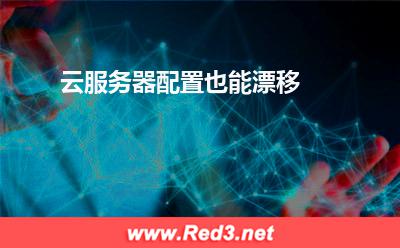 云服务器配置也能漂移