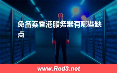 服务器:免备案香港服务器有哪些缺点