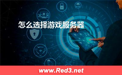 服务器:怎么选择游戏服务器