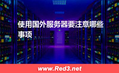 服务器:使用国外服务器要注意哪些事项