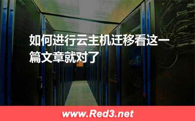 如何进行云主机迁移看这一篇文章就对了