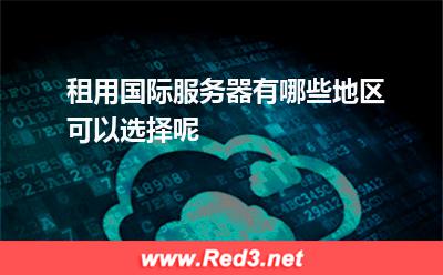 租用国际服务器有哪些地区可以选择
