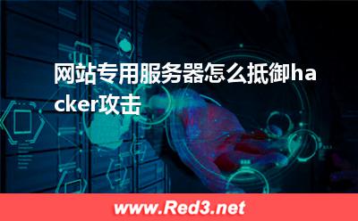 网站专用服务器怎么抵御hacker攻击