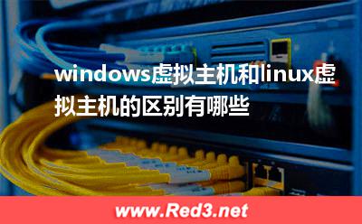 windows虚拟主机和linux虚拟主机的区别有哪些
