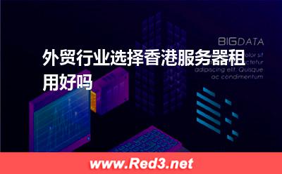 服务器:外贸行业选择香港服务器租用好吗