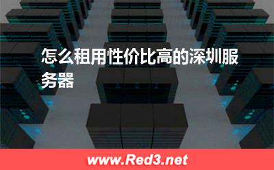 服务器:怎么租用性价比高的深圳服务器