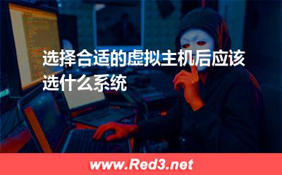 选择合适的虚拟主机后应该选什么系统