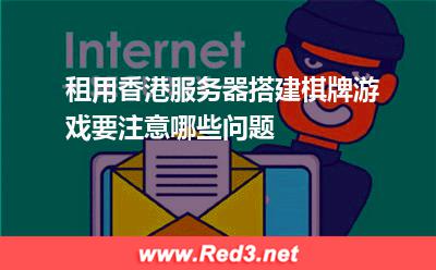 租用香港服务器搭建棋牌游戏要注意哪些问题