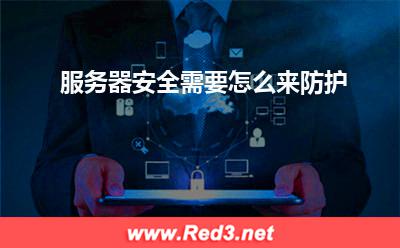 服务器:服务器安全需要怎么来防护