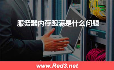 服务器:服务器内存跑满是什么问题
