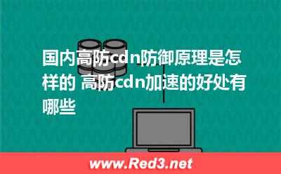 高防cdn防御原理 高防cdn加速好处