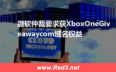 微软仲裁要求获XboxOneGiveawaycom域名权益