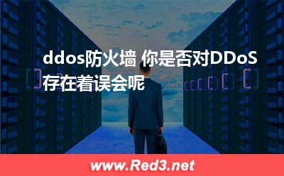 ddos防火墙 你是否对DDoS存在着误会呢