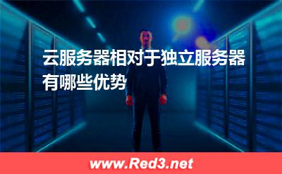 云服务器相对于独立服务器有哪些优势