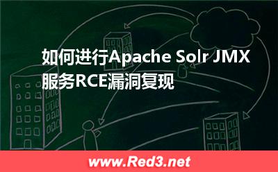 如何进行Apache Solr JMX服务RCE漏洞复现