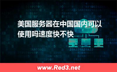 美国服务器在中国国内可以使用吗速度快不快