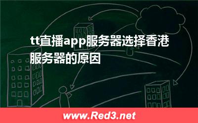 tt直播app服务器选择香港服务器的原因