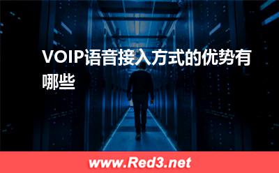 VOIP的优势:VOIP语音接入方式的优势有哪些