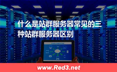 什么是站群服务器 什么是站群服务器常见的三种站群服务器区别 什么是站群服务器