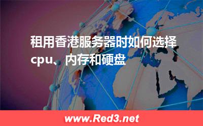 租用香港服务器时如何选择cpu、内存和硬盘