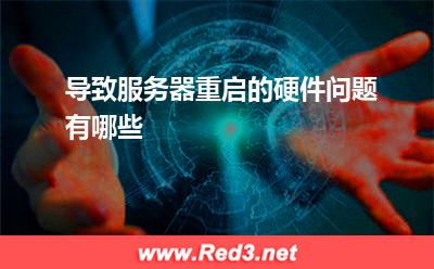 服务器:导致服务器重启的硬件问题有哪些