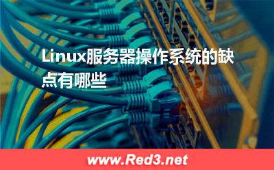 Linux:Linux服务器操作系统的缺点有哪些