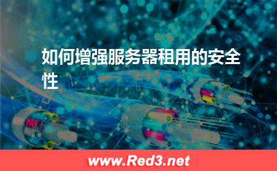 服务器:如何增强服务器租用的安全性