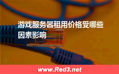 游戏服务器租用价格受哪些因素影响