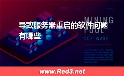 服务器:导致服务器重启的软件问题有哪些