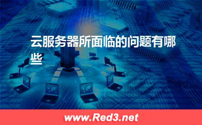 云服务器:云服务器所面临的问题有哪些